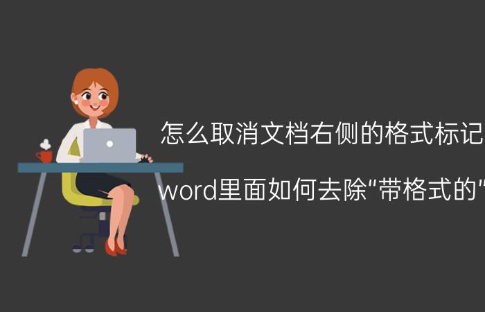 怎么取消文档右侧的格式标记 word里面如何去除“带格式的”？